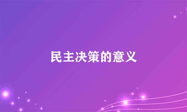 民主决策的意义