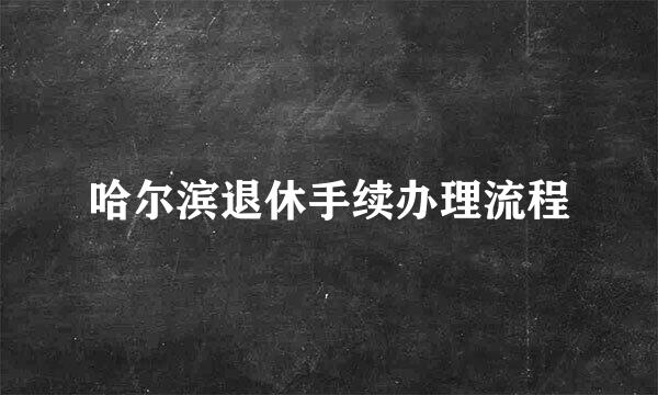 哈尔滨退休手续办理流程