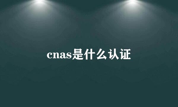 cnas是什么认证