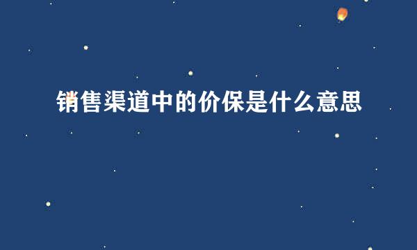 销售渠道中的价保是什么意思