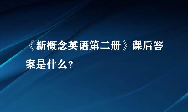 《新概念英语第二册》课后答案是什么？