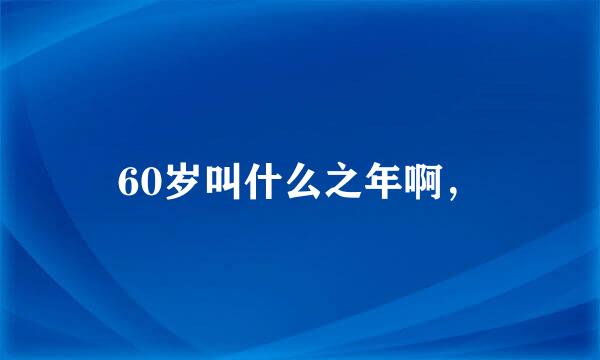 60岁叫什么之年啊，