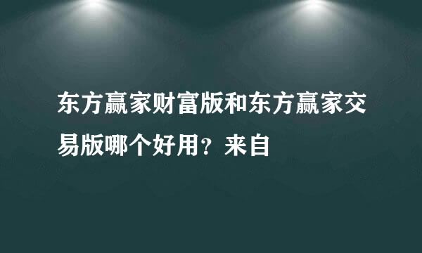 东方赢家财富版和东方赢家交易版哪个好用？来自