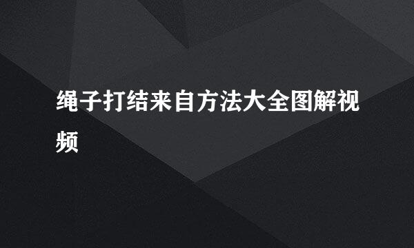 绳子打结来自方法大全图解视频