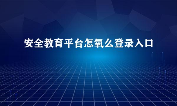 安全教育平台怎氧么登录入口