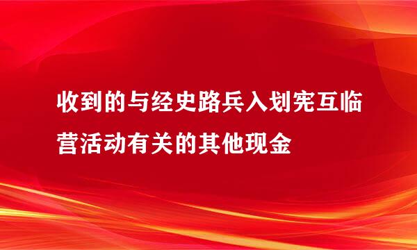 收到的与经史路兵入划宪互临营活动有关的其他现金