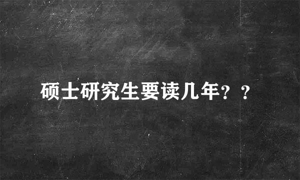 硕士研究生要读几年？？