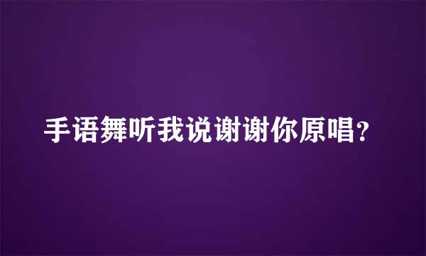 手语舞听我说谢谢你原唱？