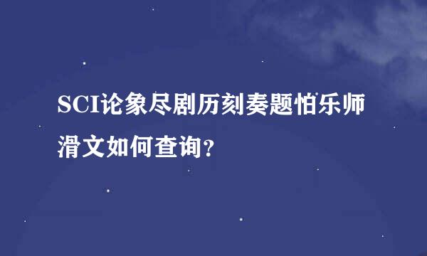 SCI论象尽剧历刻奏题怕乐师滑文如何查询？