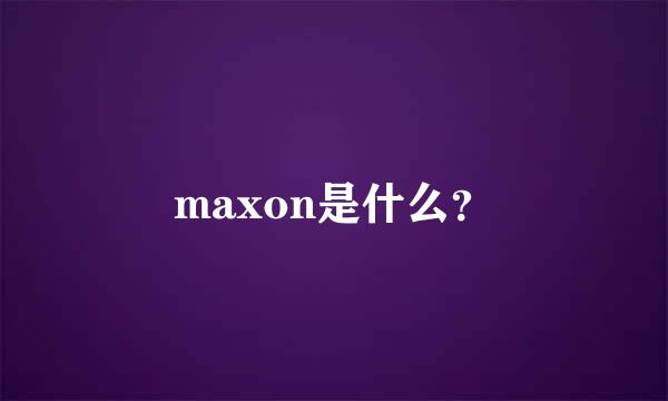 maxon是什么？