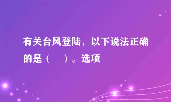 有关台风登陆，以下说法正确的是（ ）。选项