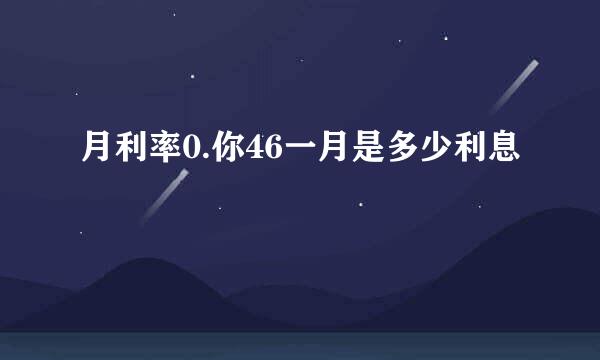 月利率0.你46一月是多少利息