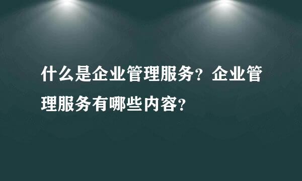 什么是企业管理服务？企业管理服务有哪些内容？