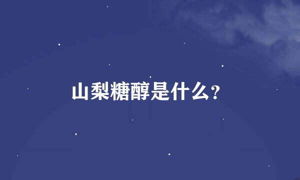 山梨糖醇是什么？