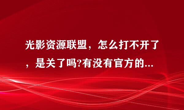 光影资源联盟，怎么打不开了，是关了吗?有没有官方的说法啊!!!这么好的网站关了可惜啊!!!