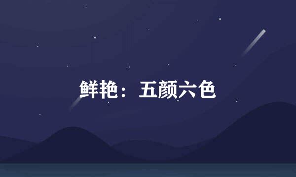 鲜艳：五颜六色