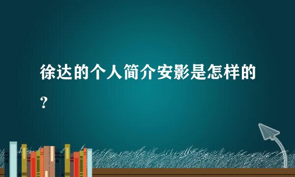 徐达的个人简介安影是怎样的？