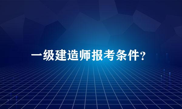 一级建造师报考条件？