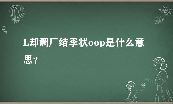 L却调厂结季状oop是什么意思？