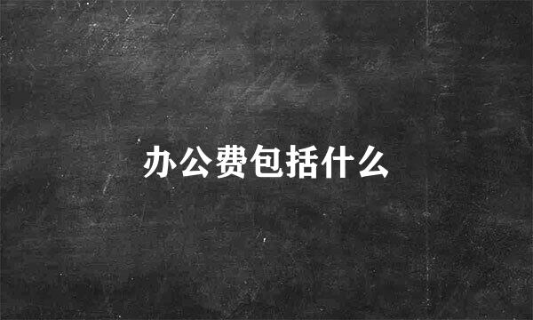 办公费包括什么