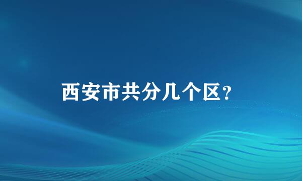 西安市共分几个区？