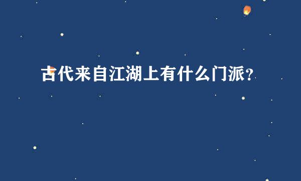 古代来自江湖上有什么门派？