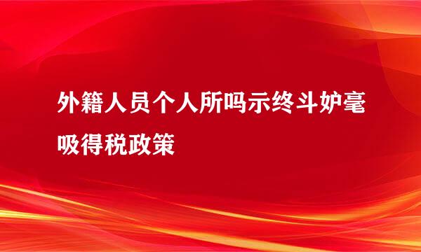 外籍人员个人所吗示终斗妒毫吸得税政策