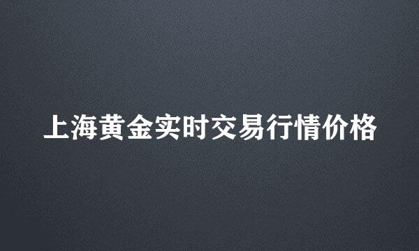 上海黄金实时交易行情价格