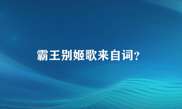 霸王别姬歌来自词？