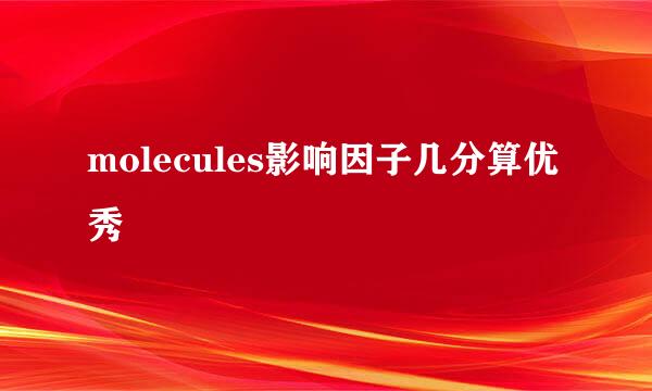 molecules影响因子几分算优秀