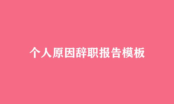 个人原因辞职报告模板