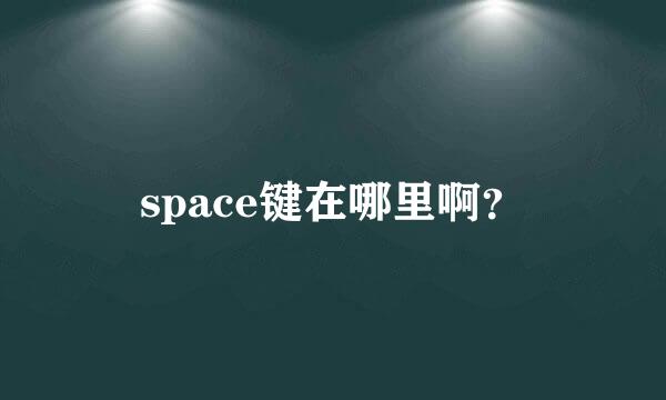 space键在哪里啊？