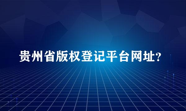 贵州省版权登记平台网址？