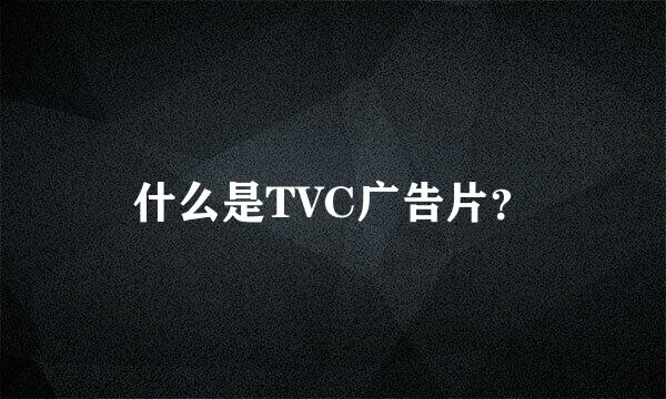 什么是TVC广告片？