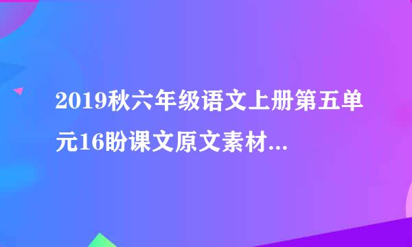 2019秋六年级语文上册第五单元16盼课文原文素材新人教版