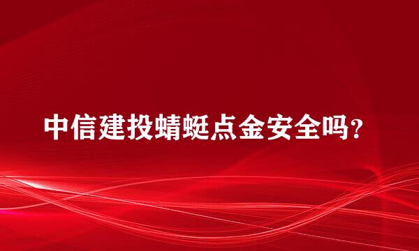 中信建投蜻蜓点金安全吗？