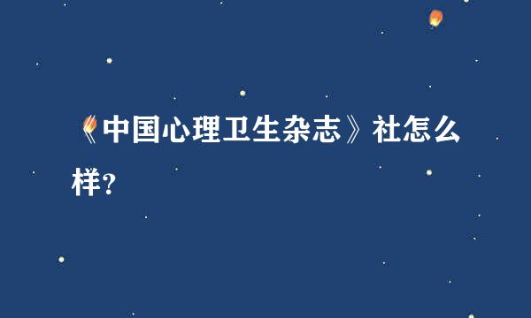 《中国心理卫生杂志》社怎么样？