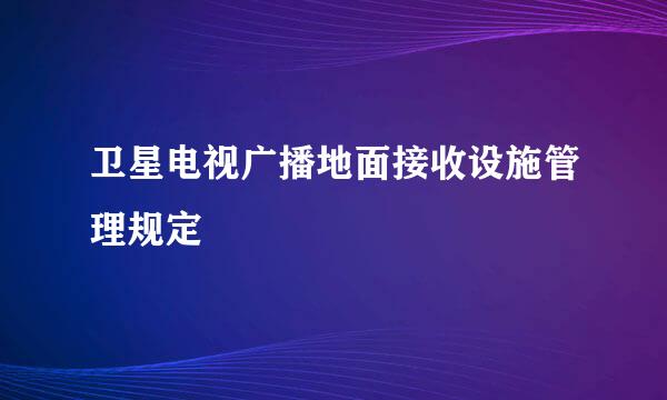 卫星电视广播地面接收设施管理规定