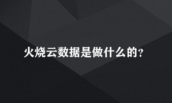 火烧云数据是做什么的？