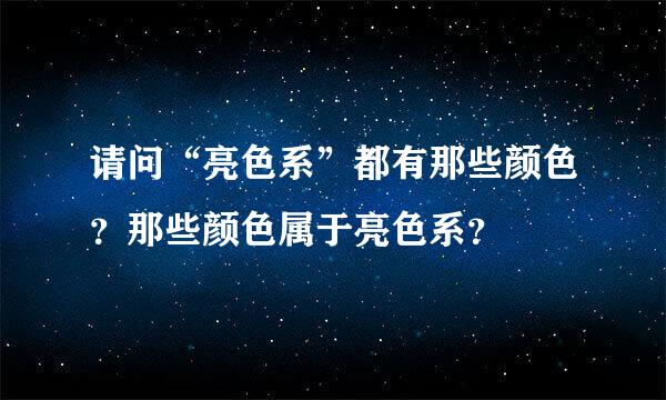 请问“亮色系”都有那些颜色？那些颜色属于亮色系？