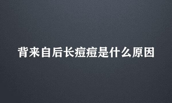 背来自后长痘痘是什么原因