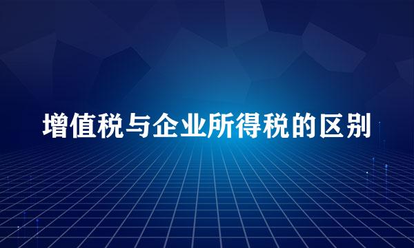 增值税与企业所得税的区别