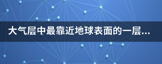 大气层中最靠近地球表面的一层为？