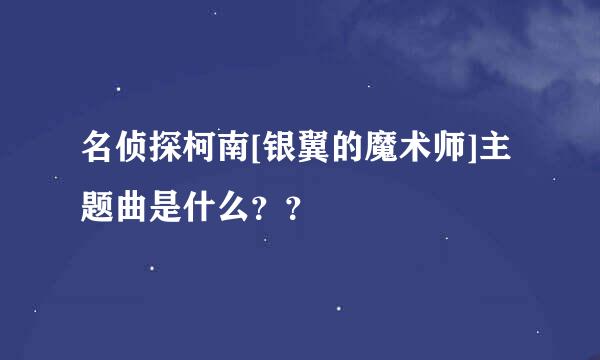 名侦探柯南[银翼的魔术师]主题曲是什么？？