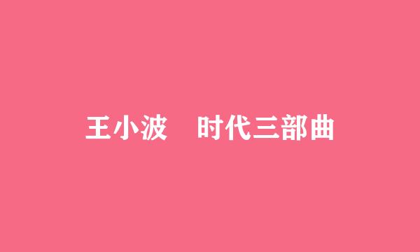 王小波 时代三部曲