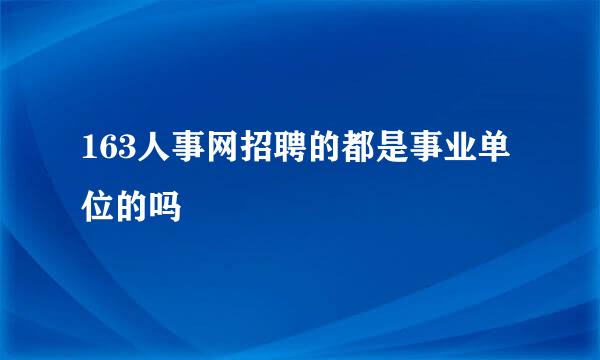 163人事网招聘的都是事业单位的吗