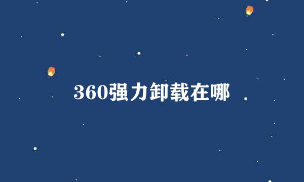 360强力卸载在哪