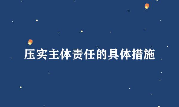 压实主体责任的具体措施