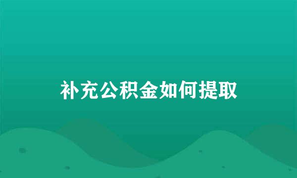 补充公积金如何提取