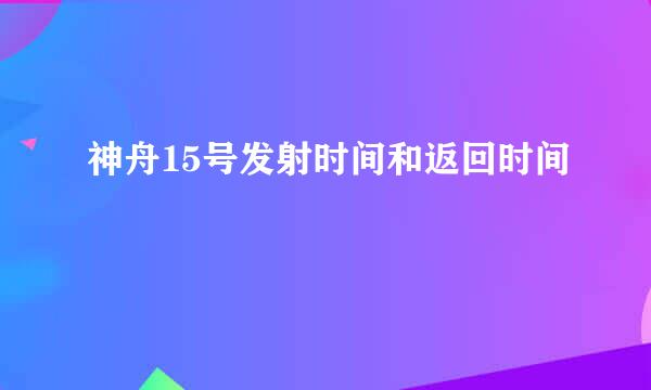 神舟15号发射时间和返回时间